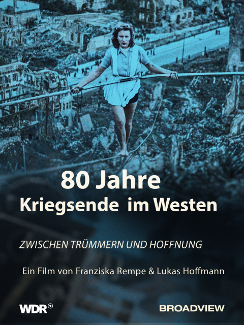 80 Jahre Kriegsende im Westen - Zwischen Trümmern und Hoffnung (2025)
