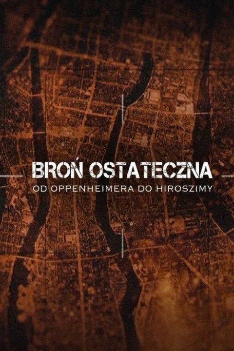 Broń ostateczna. Od Oppenheimera do Hiroszimy (2025)